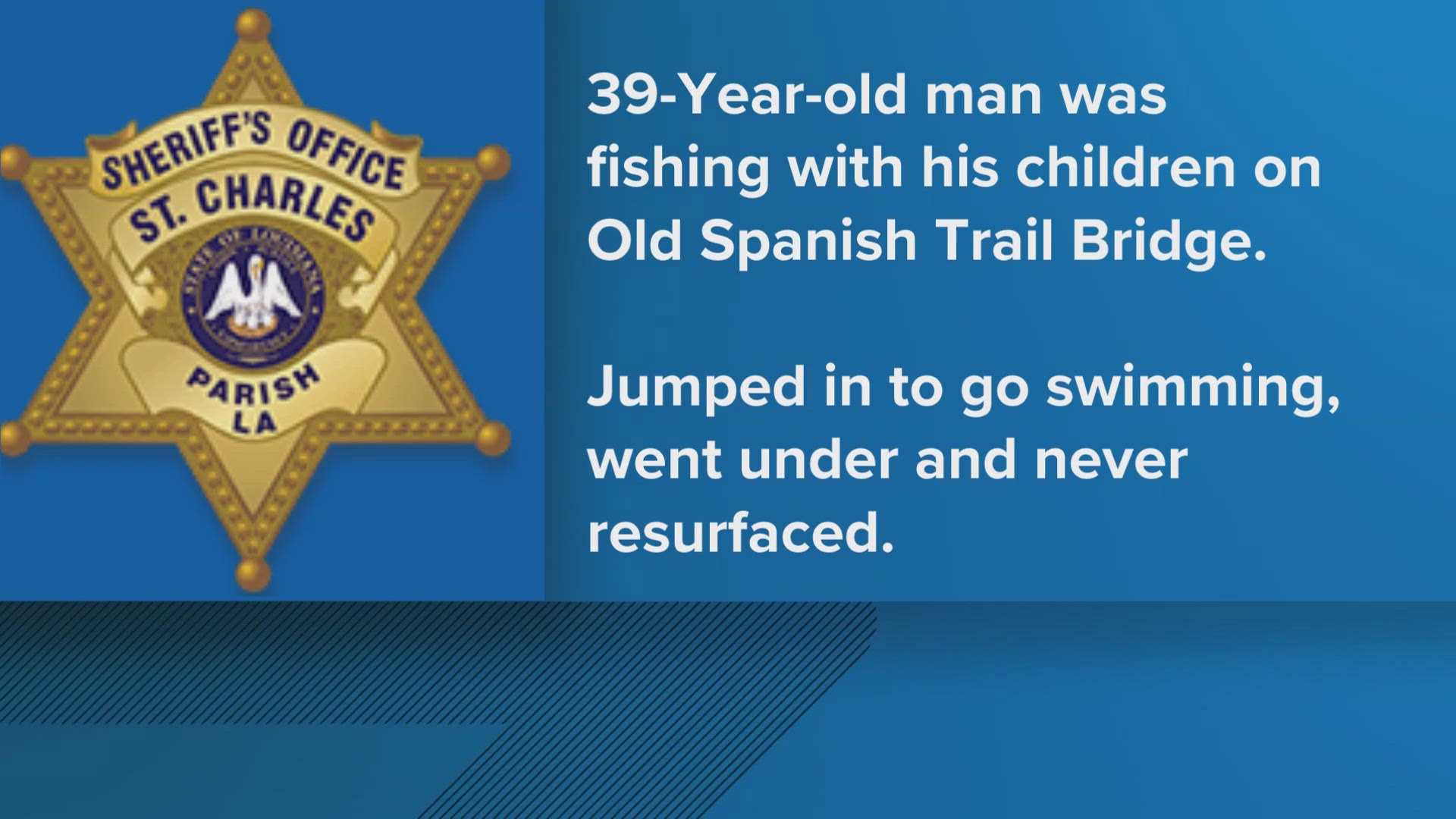 The St. Charles Parish Sheriff's Office says a 39-year-old man drowned while out fishing with his children on the Old Spanish Trail Bridge over the weekend.