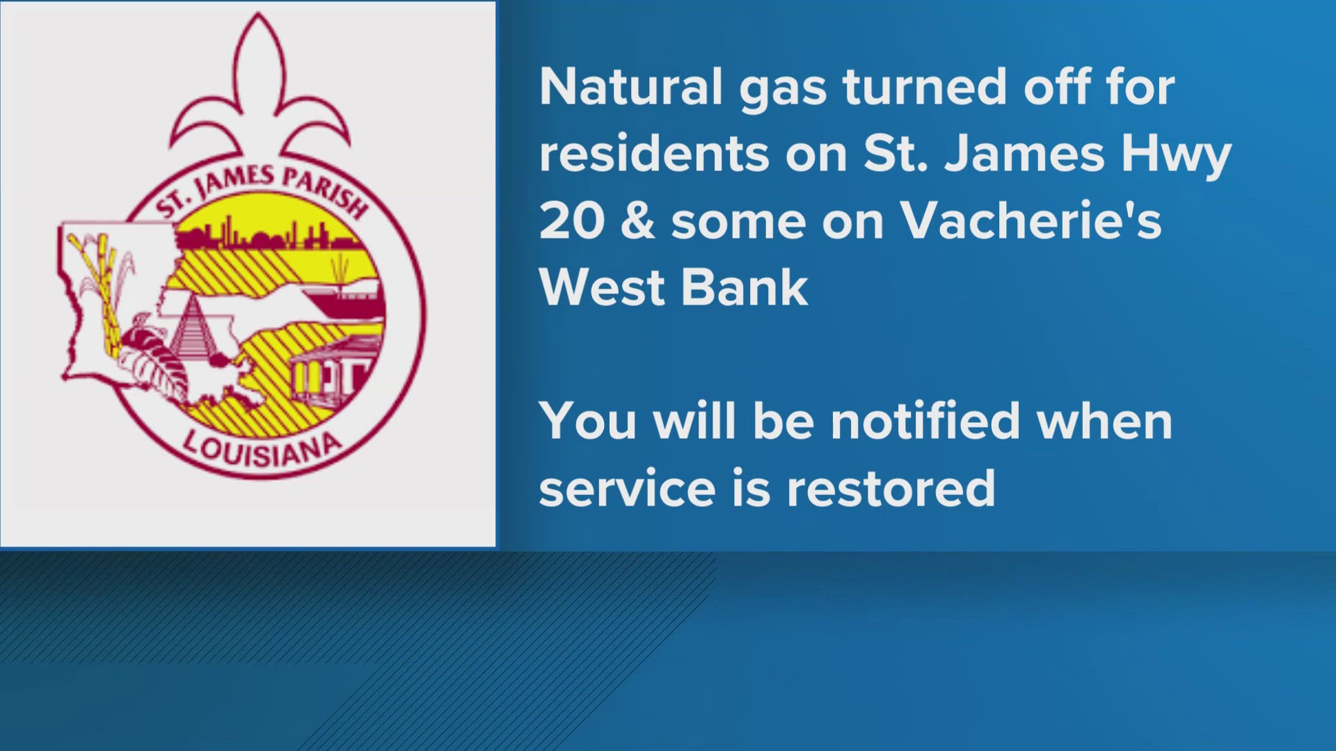 Natural gas has been turned off for residents on Louisiana Highway 20 and some of Vacherie's Westbank residents.