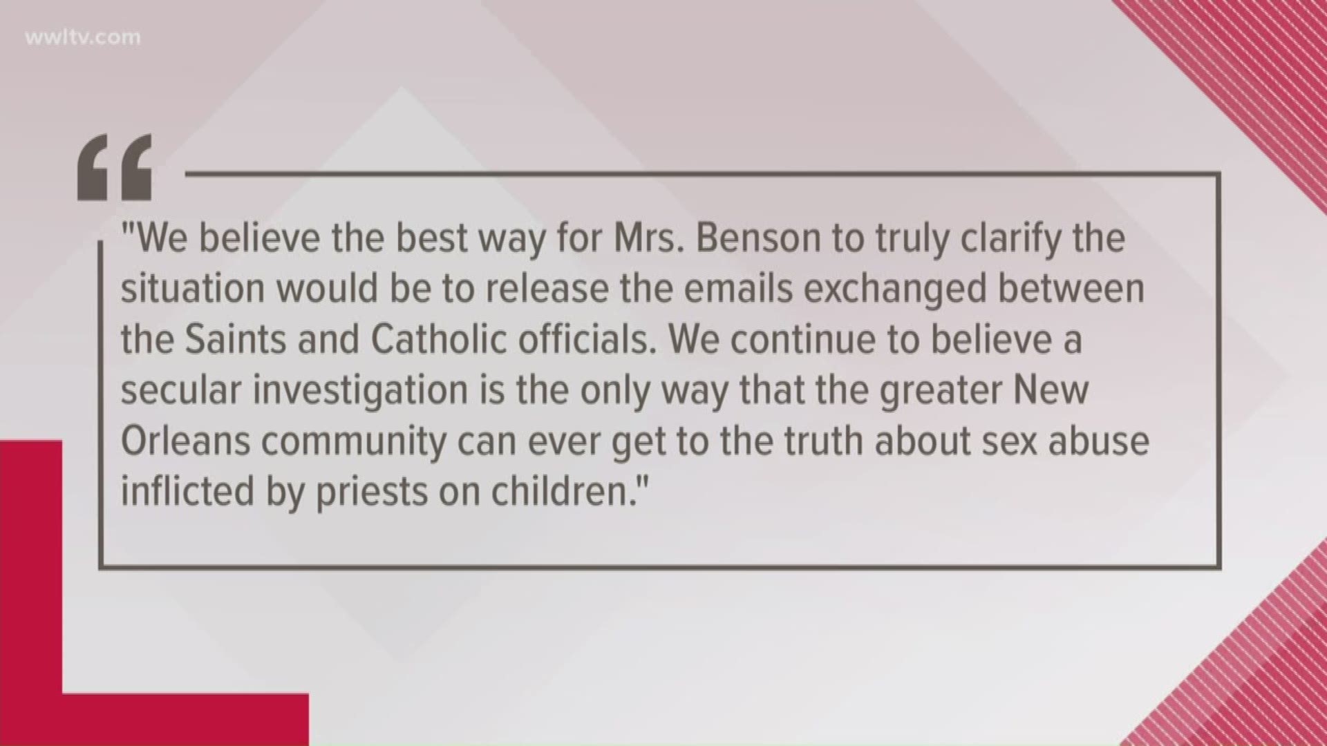 "We believe the best way for Mrs. Benson to truly clarify the situation, would be to release the email exchanges between the Saints and Catholic officials.”