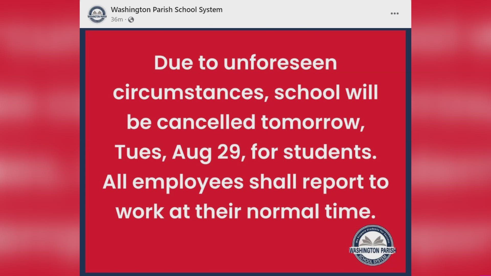 The Washington Parish School System took to social media to announce that due to unforeseen circumstances, school will be cancelled on Tuesday, Aug. 29 for students.