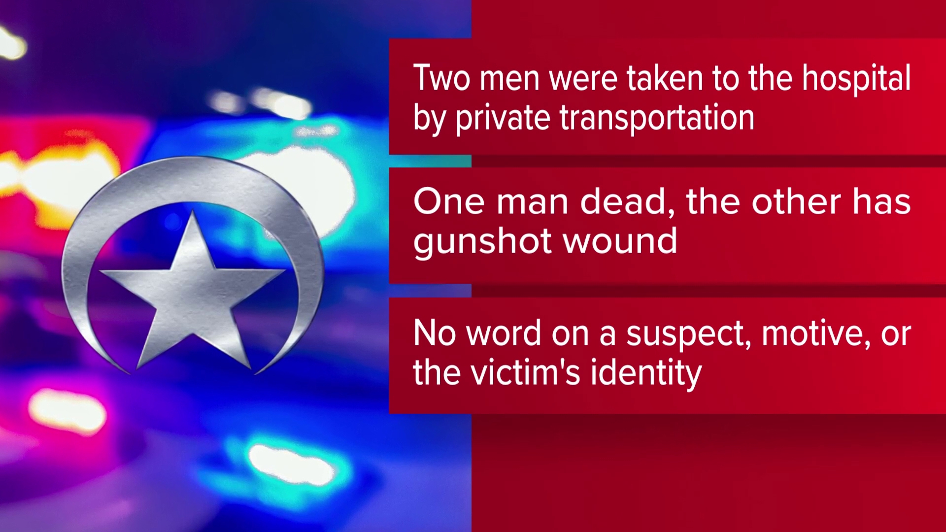A second male victim, also wounded by gunfire, arrived at a nearby hospital by private vehicle, authorities said.