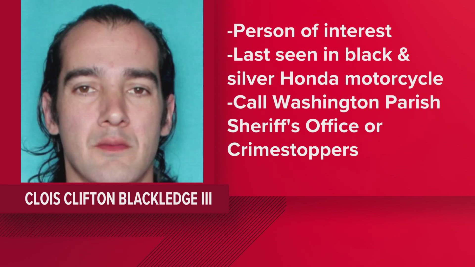 Washington Parish Sheriff's Office is looking for Clois Clifton Blackledge III for questioning after a man was found shot to death on South Choctaw Road.